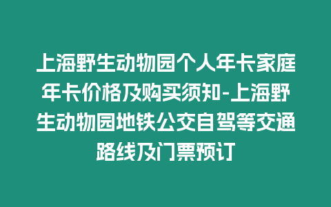 上海野生動物園個人年卡家庭年卡價格及購買須知-上海野生動物園地鐵公交自駕等交通路線及門票預訂