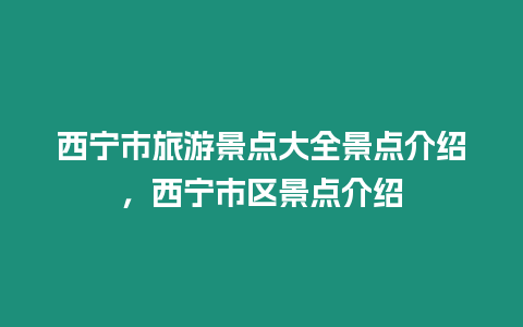 西寧市旅游景點大全景點介紹，西寧市區(qū)景點介紹