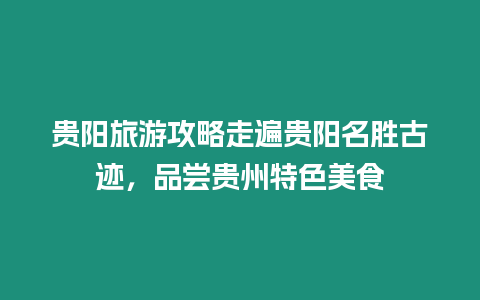 貴陽旅游攻略走遍貴陽名勝古跡，品嘗貴州特色美食