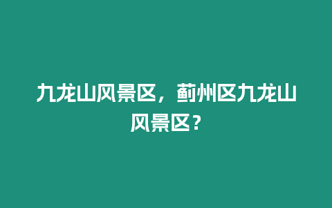 九龍山風景區，薊州區九龍山風景區？