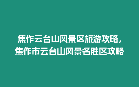 焦作云臺(tái)山風(fēng)景區(qū)旅游攻略，焦作市云臺(tái)山風(fēng)景名勝區(qū)攻略