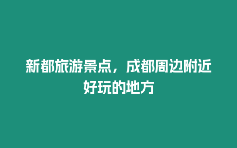 新都旅游景點，成都周邊附近好玩的地方