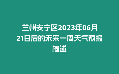 蘭州安寧區2023年06月21日后的未來一周天氣預報概述