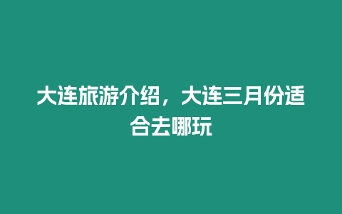 大連旅游介紹，大連三月份適合去哪玩