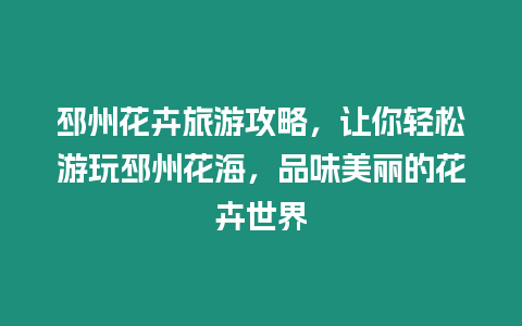 邳州花卉旅游攻略，讓你輕松游玩邳州花海，品味美麗的花卉世界