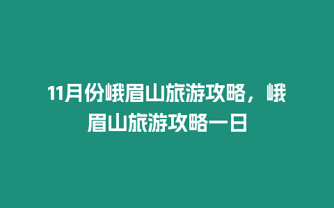 11月份峨眉山旅游攻略，峨眉山旅游攻略一日