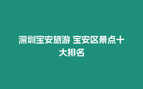 深圳寶安旅游 寶安區景點十大排名