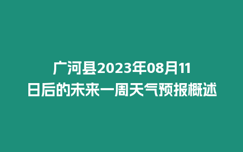 廣河縣2023年08月11日后的未來一周天氣預報概述