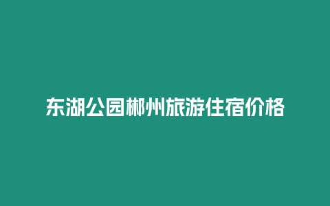 東湖公園郴州旅游住宿價格