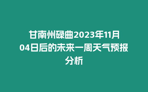 甘南州碌曲2023年11月04日后的未來一周天氣預報分析