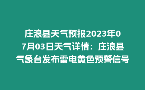 莊浪縣天氣預(yù)報(bào)2023年07月03日天氣詳情：莊浪縣氣象臺(tái)發(fā)布雷電黃色預(yù)警信號(hào)