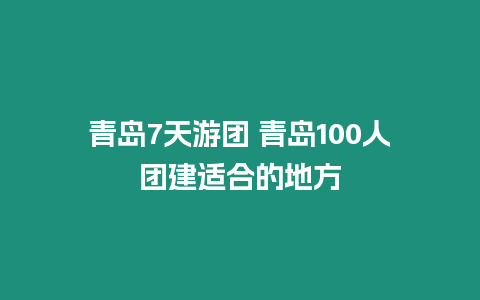 青島7天游團 青島100人團建適合的地方