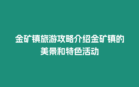 金礦鎮旅游攻略介紹金礦鎮的美景和特色活動