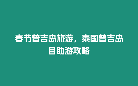 春節(jié)普吉島旅游，泰國普吉島自助游攻略