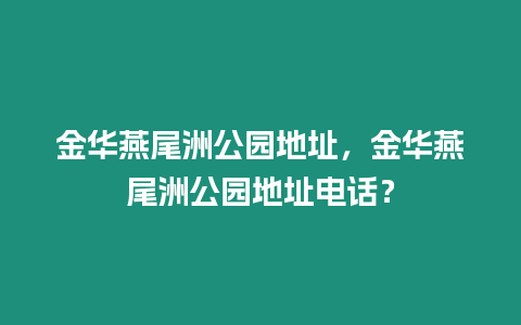 金華燕尾洲公園地址，金華燕尾洲公園地址電話？