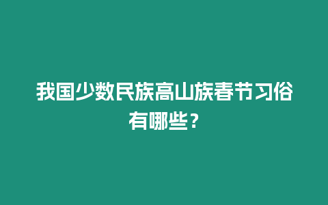 我國少數民族高山族春節習俗有哪些？