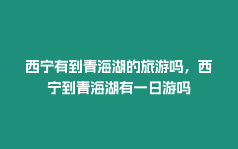 西寧有到青海湖的旅游嗎，西寧到青海湖有一日游嗎