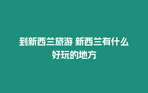 到新西蘭旅游 新西蘭有什么好玩的地方