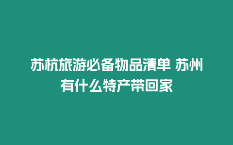 蘇杭旅游必備物品清單 蘇州有什么特產(chǎn)帶回家