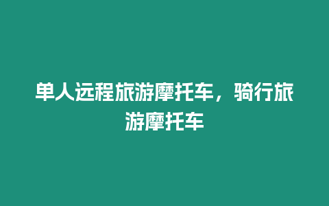 單人遠程旅游摩托車，騎行旅游摩托車