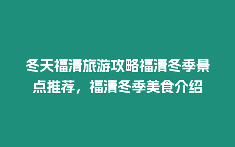 冬天福清旅游攻略福清冬季景點(diǎn)推薦，福清冬季美食介紹