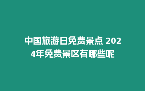 中國旅游日免費景點 2024年免費景區有哪些呢