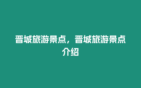 晉城旅游景點，晉城旅游景點介紹