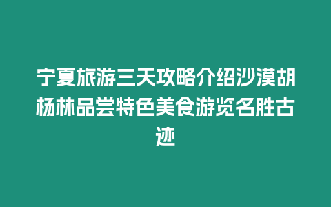 寧夏旅游三天攻略介紹沙漠胡楊林品嘗特色美食游覽名勝古跡