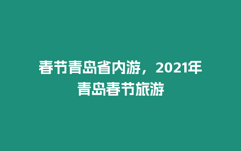 春節青島省內游，2021年青島春節旅游