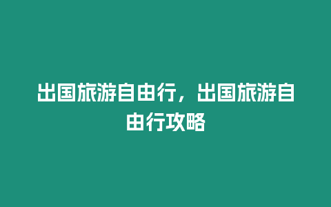 出國(guó)旅游自由行，出國(guó)旅游自由行攻略