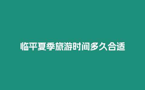 臨平夏季旅游時間多久合適