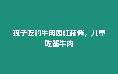 孩子吃的牛肉西紅柿醬，兒童吃醬牛肉