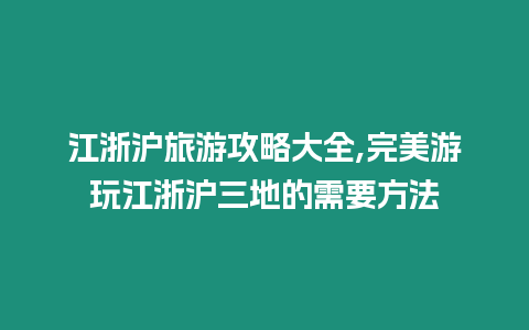 江浙滬旅游攻略大全,完美游玩江浙滬三地的需要方法