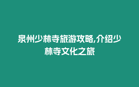 泉州少林寺旅游攻略,介紹少林寺文化之旅