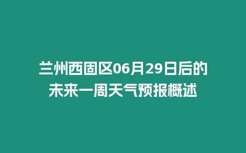 蘭州西固區06月29日后的未來一周天氣預報概述