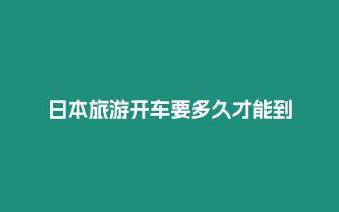 日本旅游開車要多久才能到