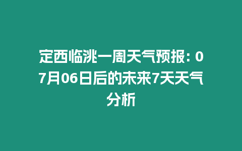 定西臨洮一周天氣預報: 07月06日后的未來7天天氣分析