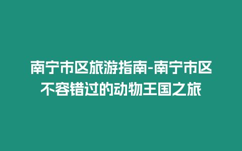 南寧市區旅游指南-南寧市區不容錯過的動物王國之旅