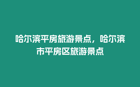 哈爾濱平房旅游景點，哈爾濱市平房區旅游景點