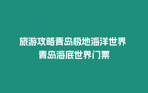 旅游攻略青島極地海洋世界 青島海底世界門票