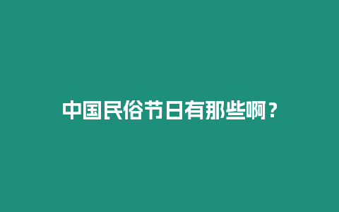 中國民俗節(jié)日有那些啊？