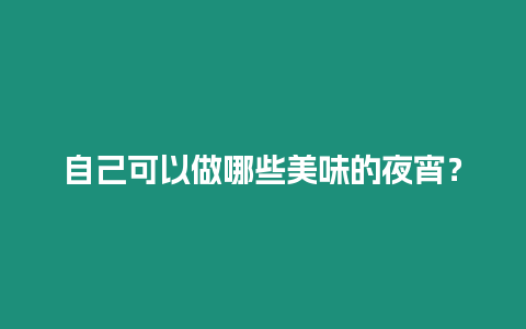 自己可以做哪些美味的夜宵？