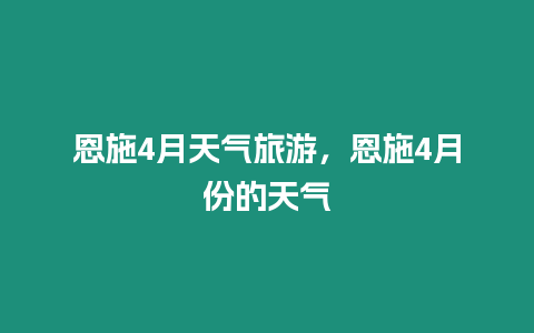 恩施4月天氣旅游，恩施4月份的天氣