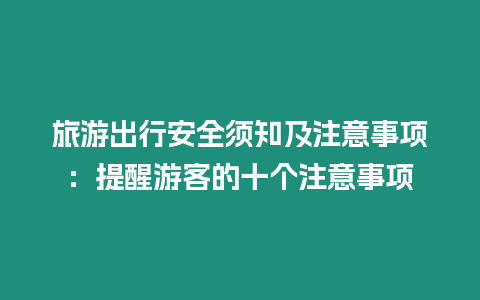 旅游出行安全須知及注意事項：提醒游客的十個注意事項