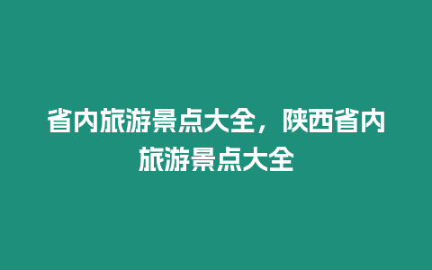 省內旅游景點大全，陜西省內旅游景點大全