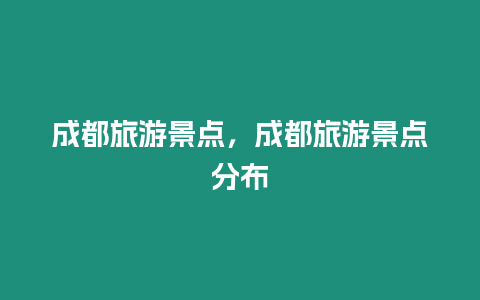 成都旅游景點，成都旅游景點分布