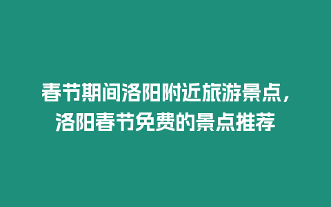 春節期間洛陽附近旅游景點，洛陽春節免費的景點推薦