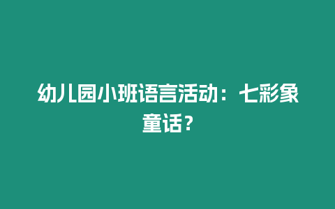 幼兒園小班語言活動：七彩象童話？