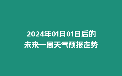 2024年01月01日后的未來一周天氣預報走勢