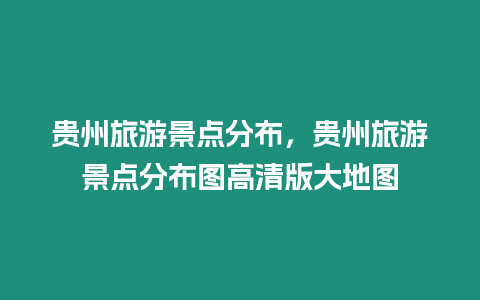 貴州旅游景點分布，貴州旅游景點分布圖高清版大地圖